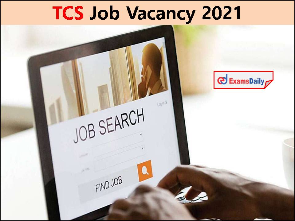 TCS Job Vacancy 2021 Announced- BE Graduates Can Apply Online!!!!
