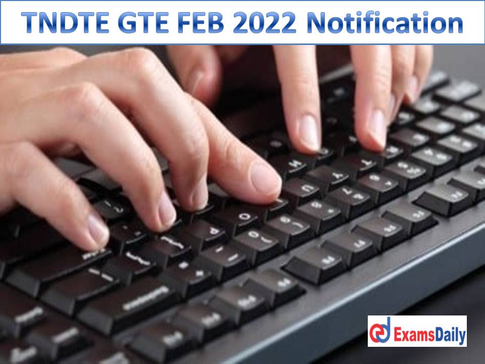 TNDTE GTE FEB 2022 Notification – Check Important Dates, Eligibility & How to Apply!!!