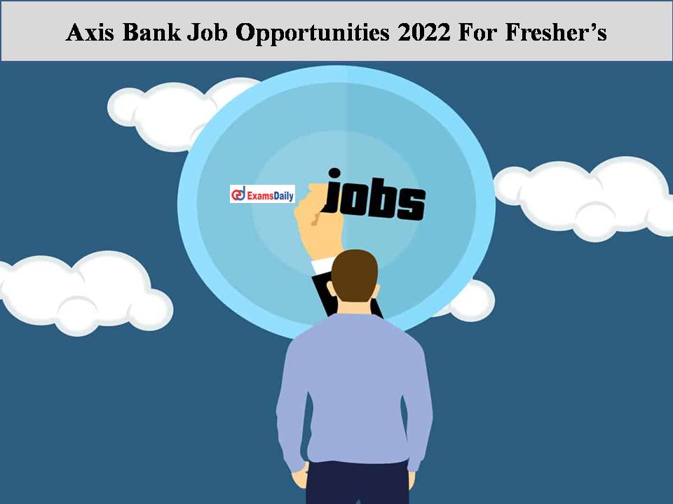 Axis Bank Job Opportunities 2022 For Fresher’s