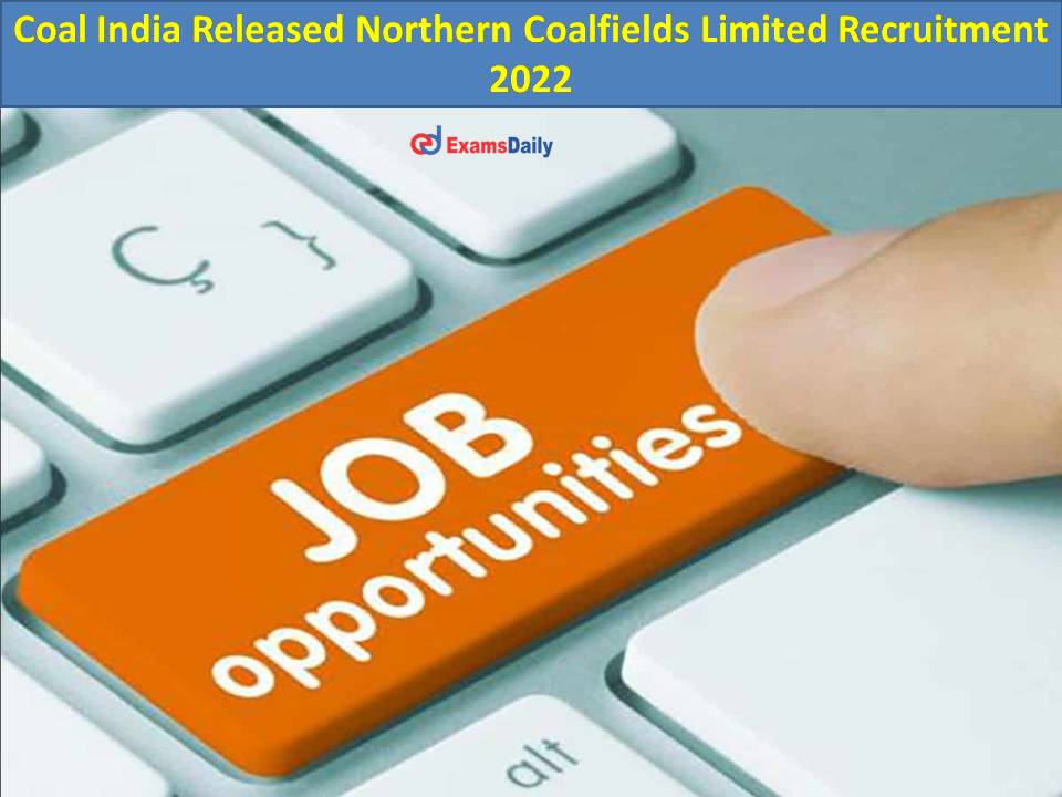 Coal India Released Northern Coalfields Limited Recruitment 2022