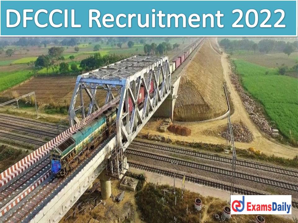 DFCCIL Recruitment 2022 Notification – Various Vacancies Expected Check Eligibility, Selection Process & How to Apply!!!