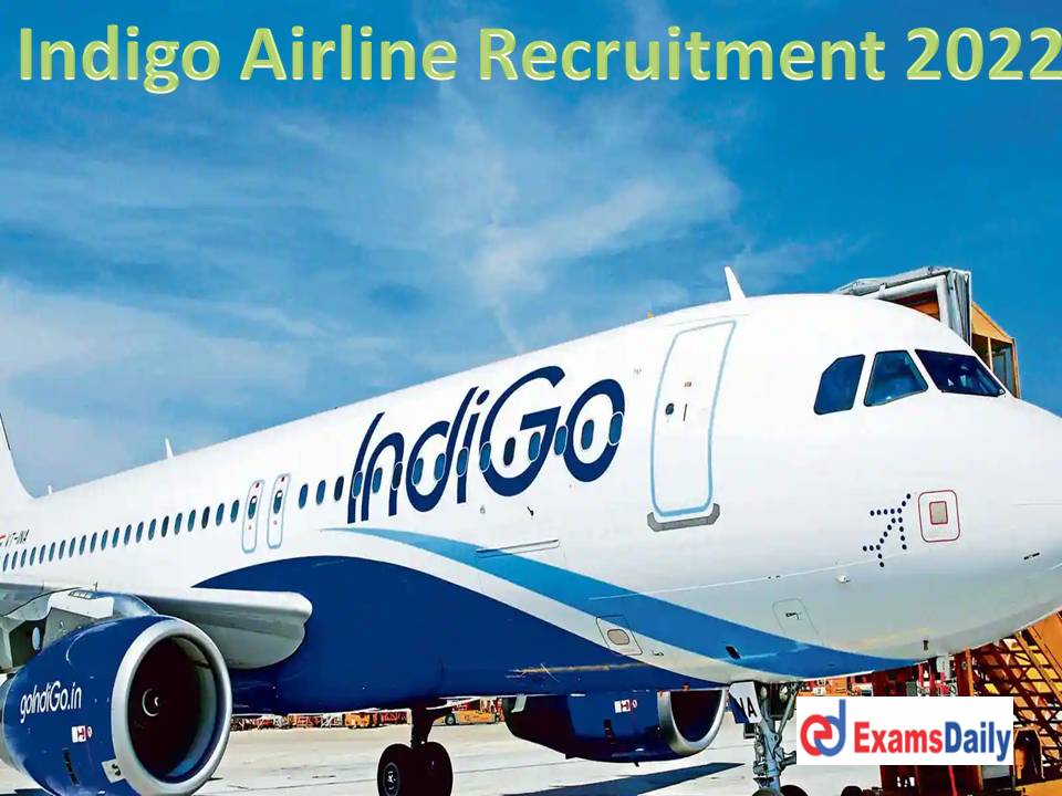 Indigo Airline Recruitment 2022 Notification Out - 10+2 Passed Candidates Needed Apply Online Now!!!