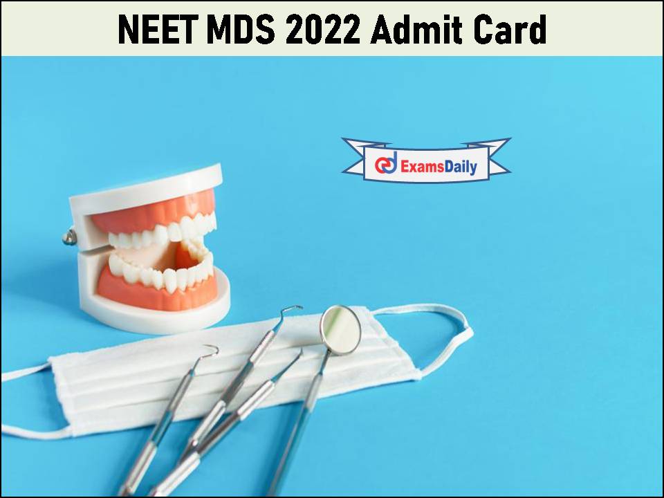 NEET MDS 2022 Admit Card - Direct Link Available Soon!!!