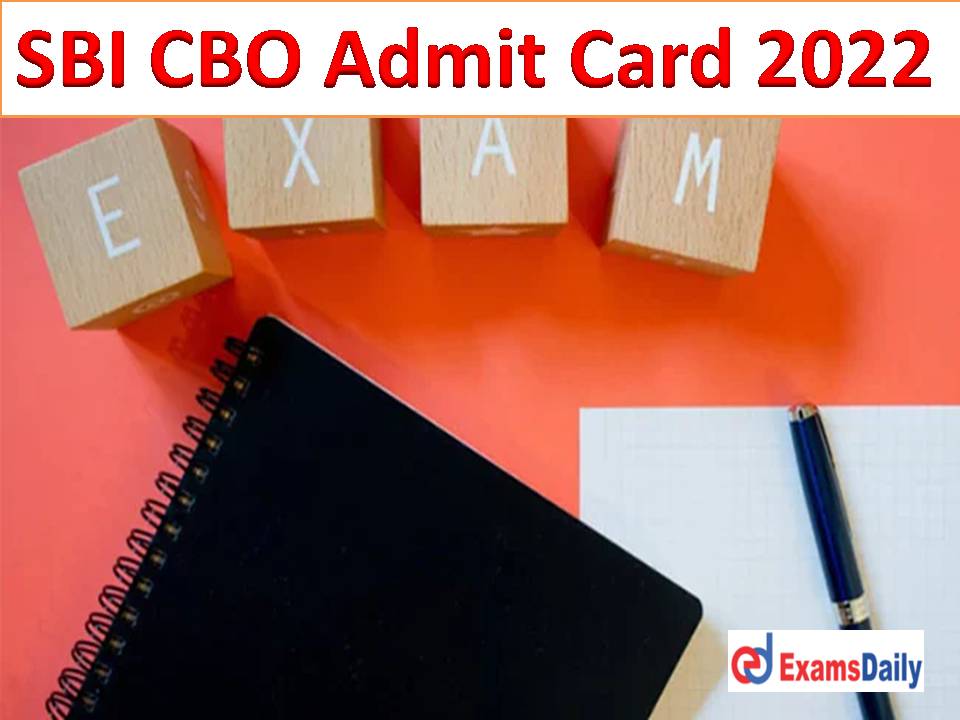 SBI CBO Admit Card 2022 Out – Direct Link @ sbi.co.in Download Online Exam Date for Circle Based Officer!!!