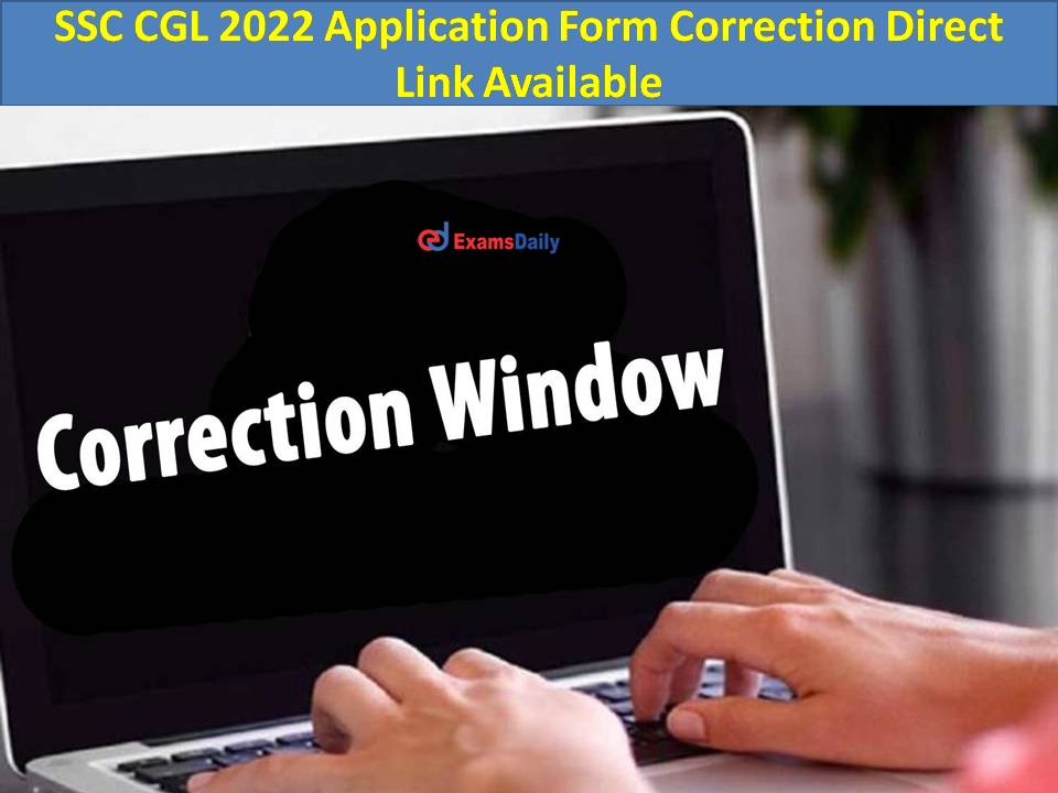 SSC CGL 2022 Application Form Correction Direct Link Available