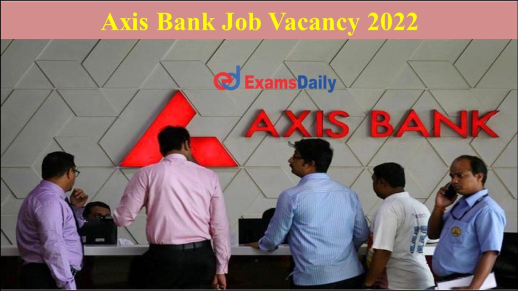 Axis Bank Job Vacancy 2022 Available- Graduates Can Apply Online!!!