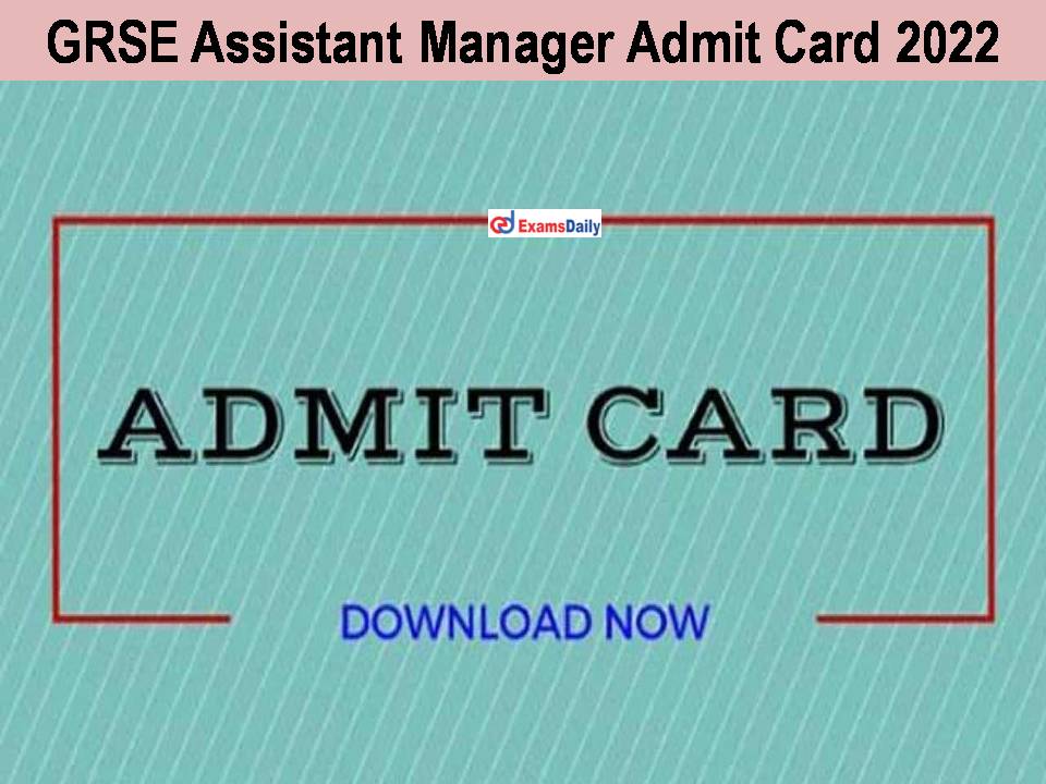 GRSE Assistant Manager Admit Card 2022