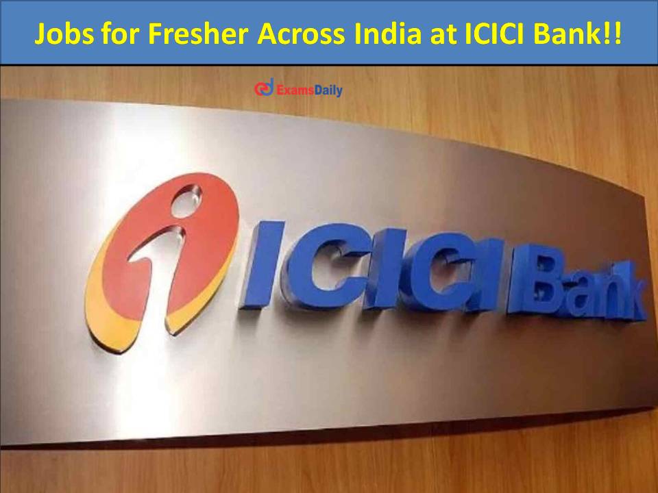आईसीआईसीआई बैंक में पूरे भारत में फ्रेशर के लिए नौकरियां !!