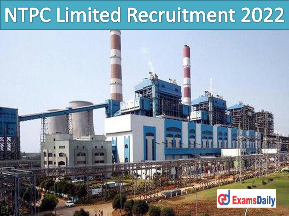 NTPC Limited Recruitment 2022 Out – PG Degree Diploma Candidates Wanted Salary Rs. 90,000 PM!!!