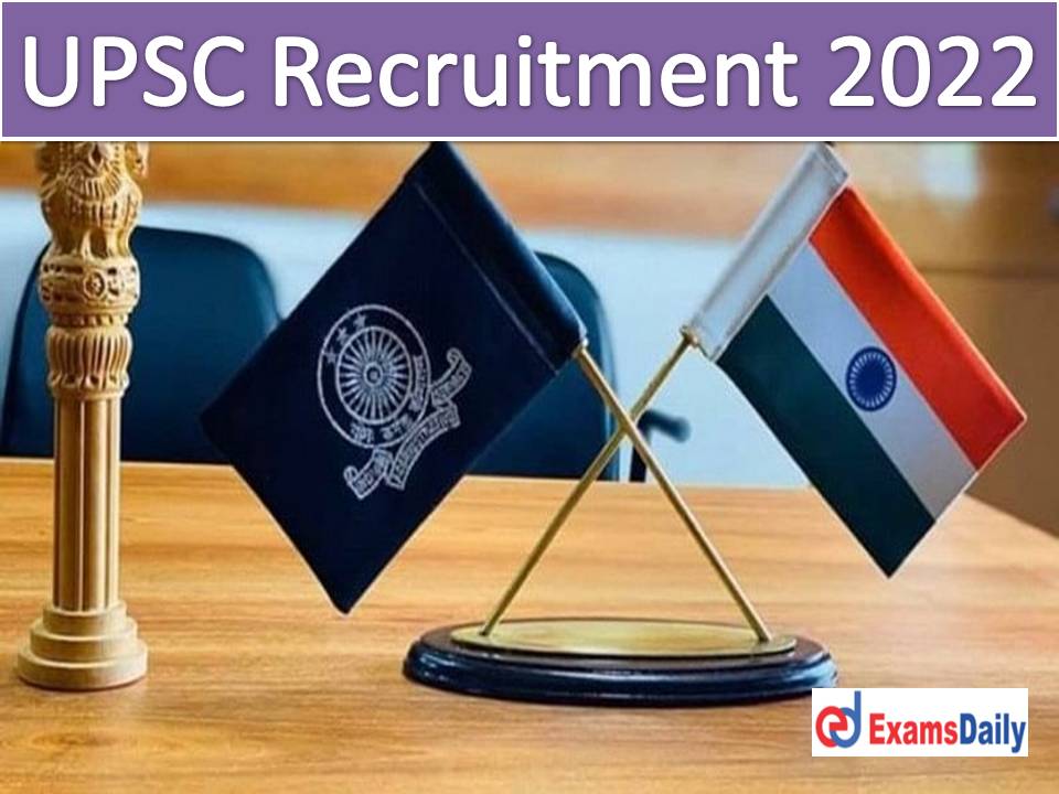UPSC Recruitment 2022 Notification Out – Degree Completed Candidates Needed Just Now Released!!!