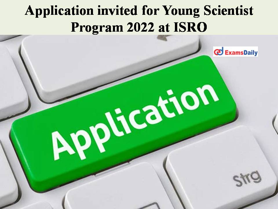 Application invited for Young Scientist Program 2022 at ISRO – Register Here!!!!