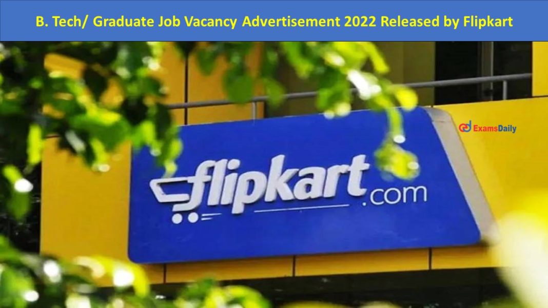 B. Tech Graduate Job Vacancy Advertisement 2022 Released by Flipkart