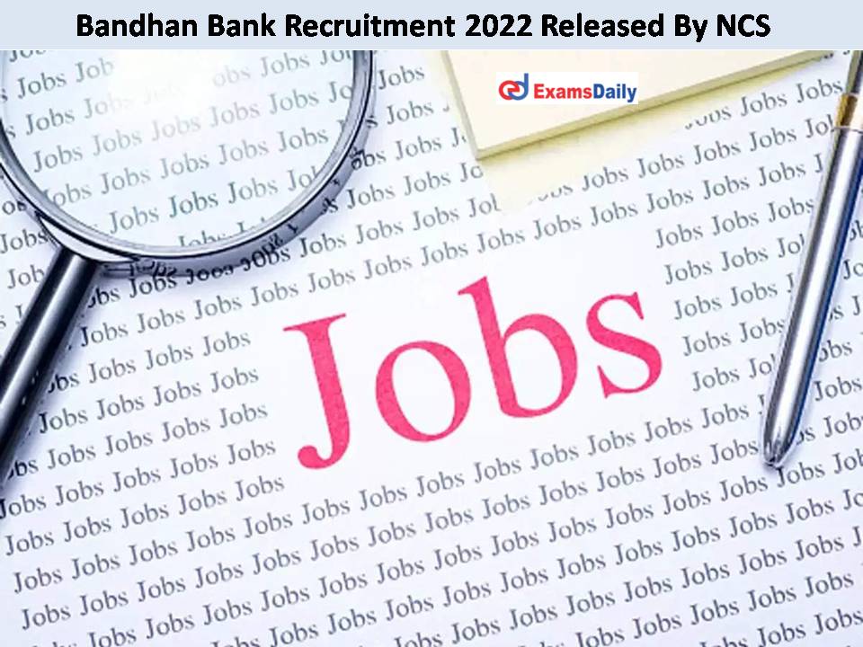 Bandhan Bank Recruitment 2022 Released By NCS