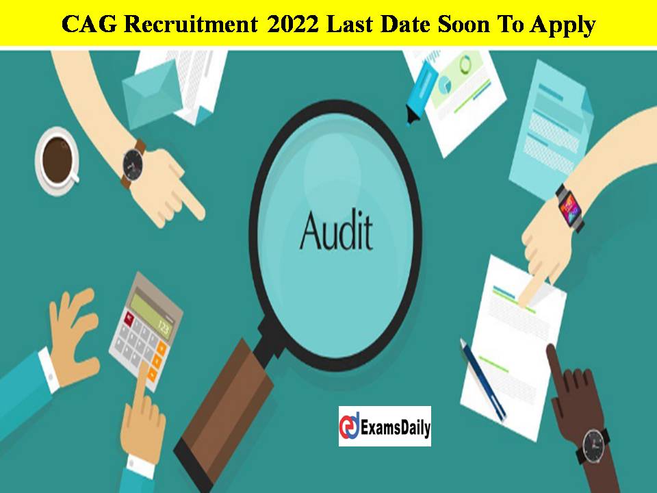 CAG Recruitment 2022 Last Date Soon To Apply!! Hurry Up Guys to Get the Audit Related Govt. Job!!