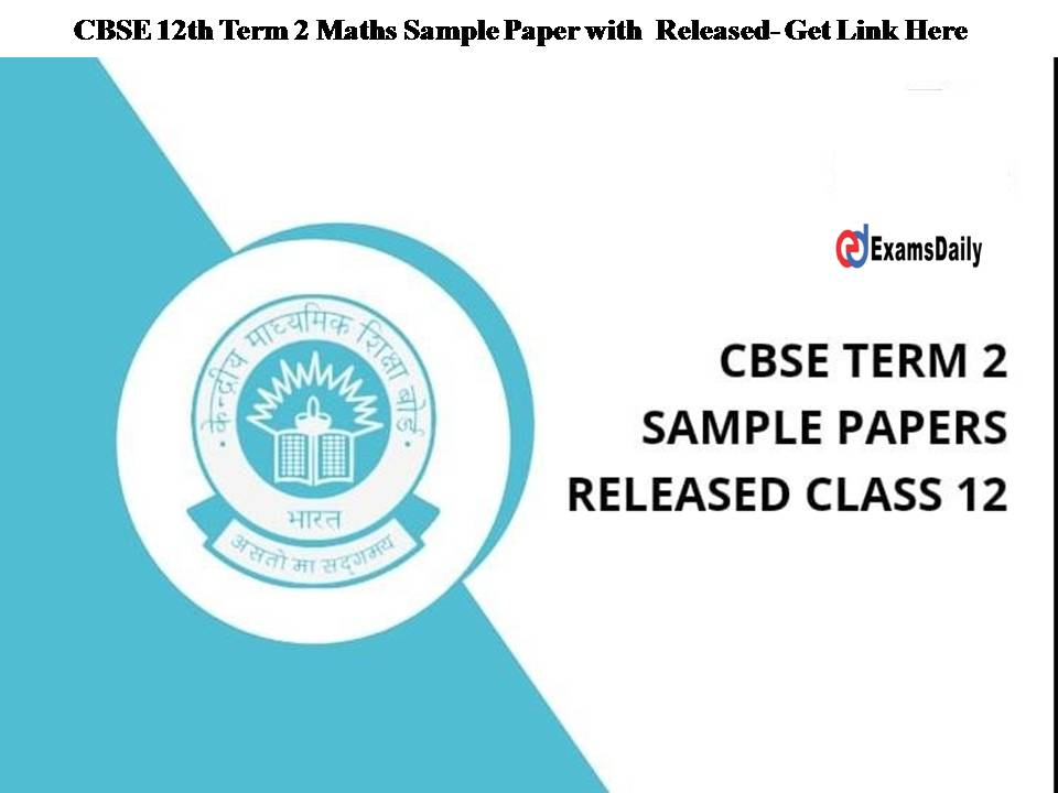 CBSE 12th Term 2 Maths Sample Paper with Solution Released!! Get the Paper Here!!