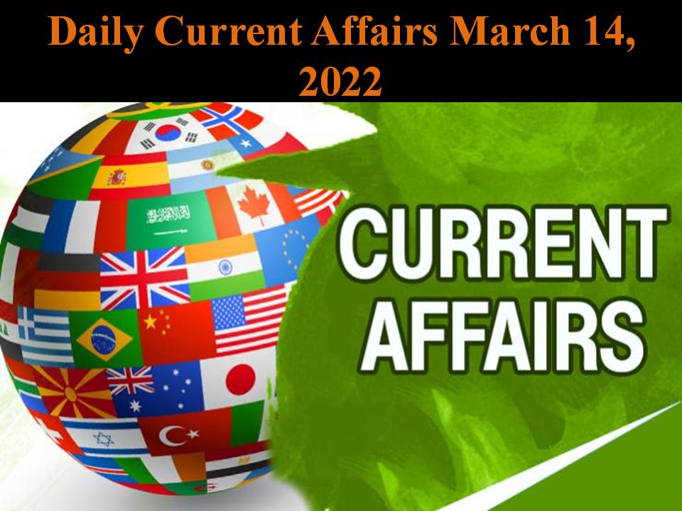 Daily Current Affairs March 14, 2022