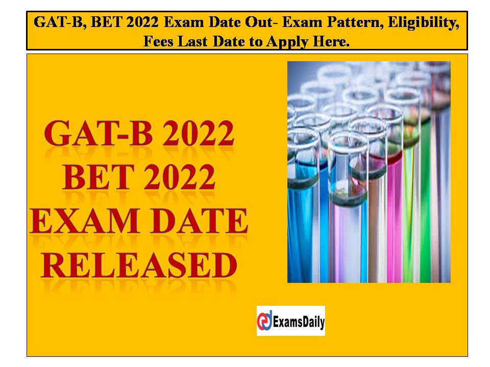 GAT-B 2022, BET 2022 Exam Date Out!! Check Exam Pattern, Eligibility, Fees Last Date to Apply Here!!