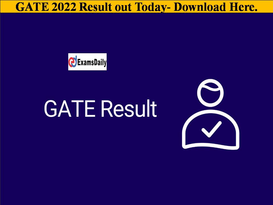 GATE 2022 Result out Today!! Check Download Link, Normalization marks, Qualifying Marks Here!!