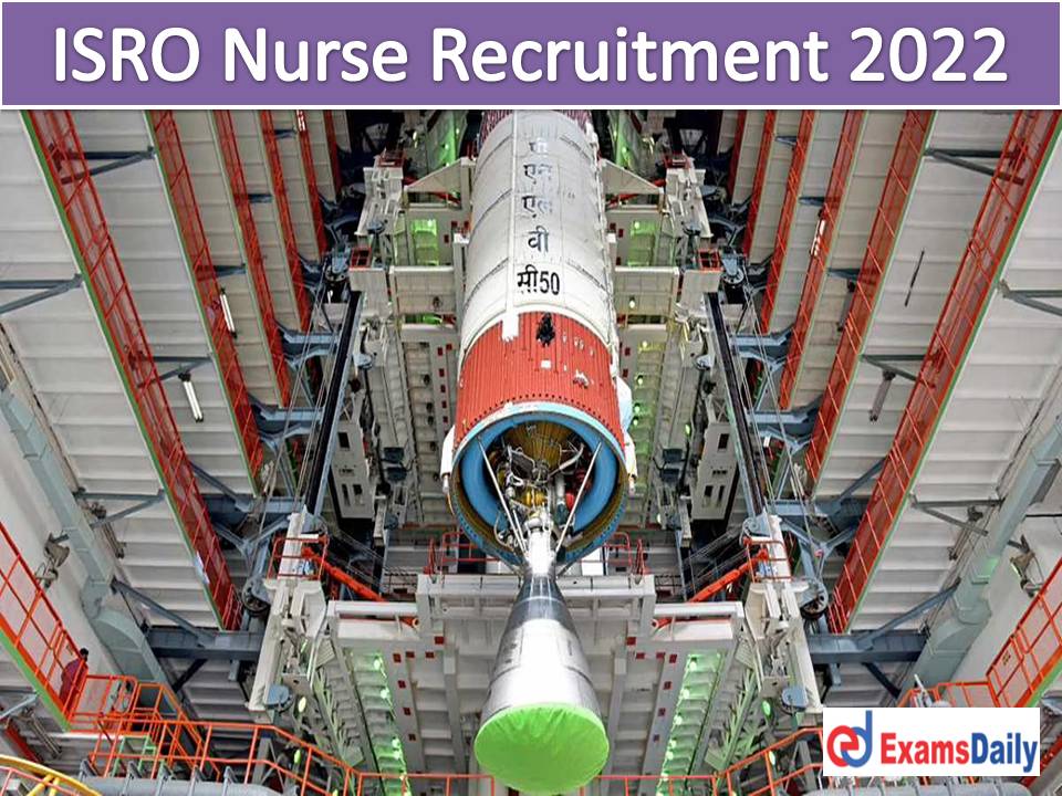 ISRO Nurse Recruitment 2022 – Check Expected Vacancy, Eligibility Criteria, Selection Process & How to Apply!!!