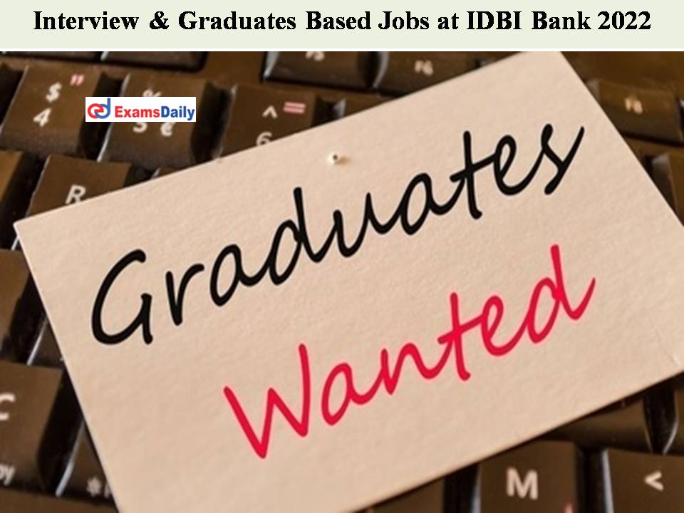Interview & Graduates Based Jobs at IDBI Bank 2022 – Check Details Here!!!!