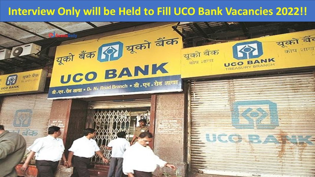 Interview Only will be Held No Exam to Fill UCO Bank Vacancies 2022!!