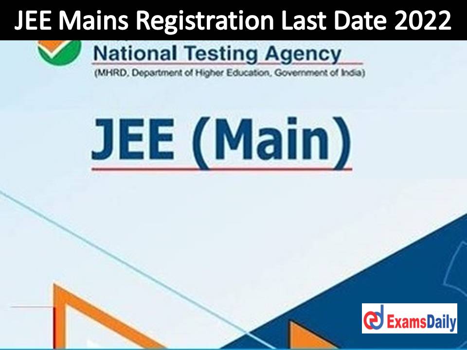 JEE Mains Registration Last Date 2022 – Apply Online Link Closed within Couple of Days!!!