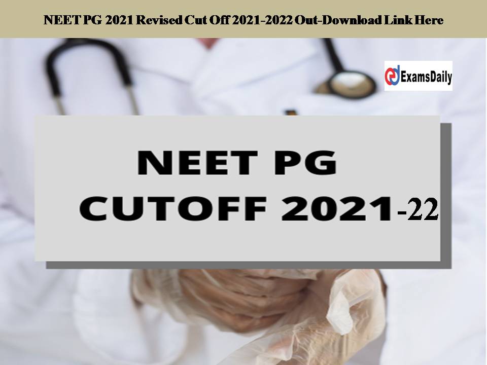 NEET PG 2021 Revised Cut Off 2021-2022 Out!! Download Link Here!!