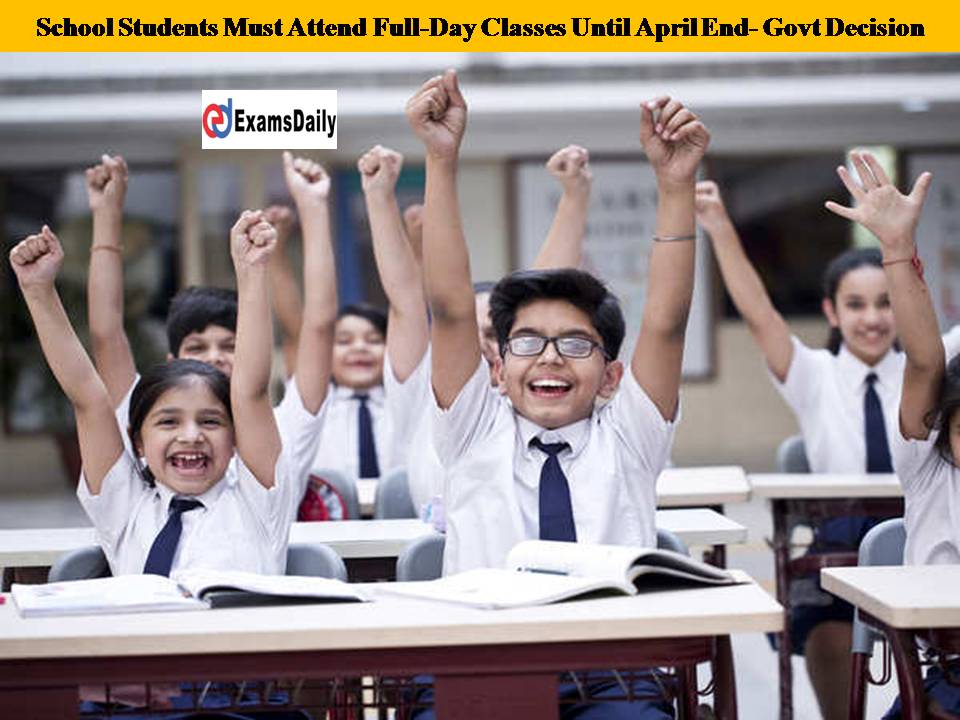 School Students Must Attend Full-Day Classes Until April End- Govt Decision!!