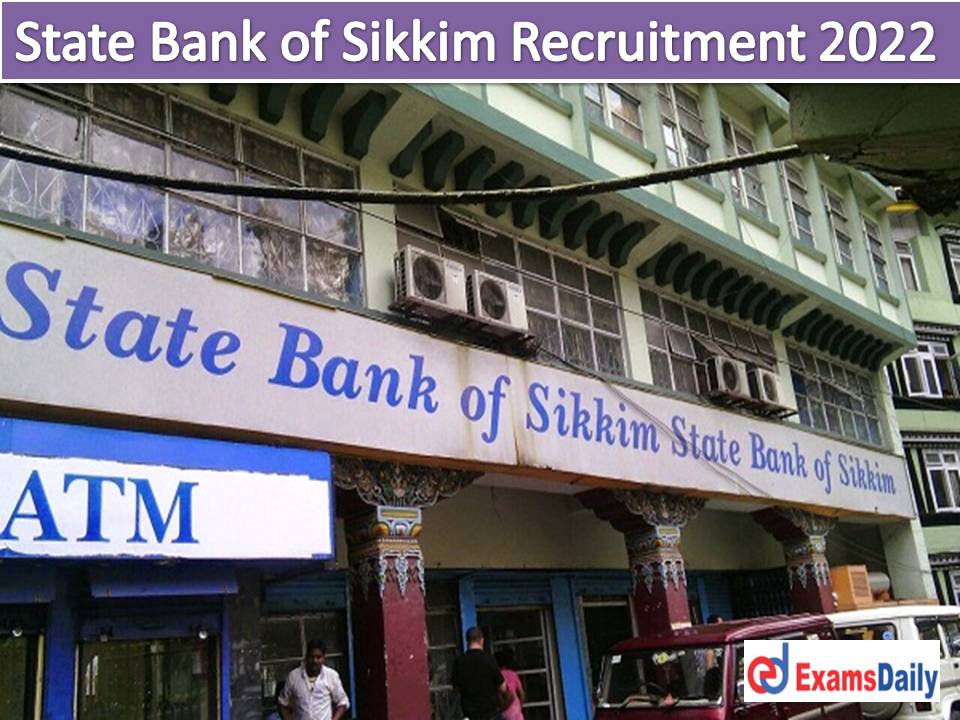 State Bank of Sikkim Recruitment 2022 Out - Graduate in Any Discipline Required Salary Rs.1, 35,000- per month!!!