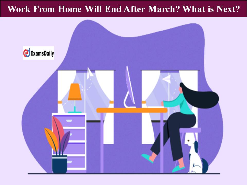 Work From Home Will End After March What is Next Check Companies Decision Here!!