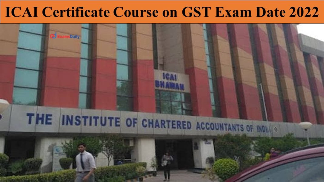 ICAI Certificate Course on GST Exam Date 2022