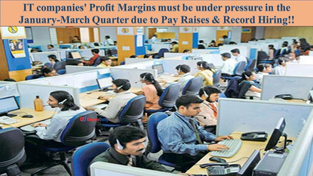 IT companies' Profit Margins must be under pressure in the January-March Quarter due to Pay Raises & Record Hiring!!