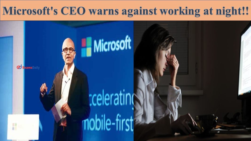 Microsoft's CEO warns against working at night!!