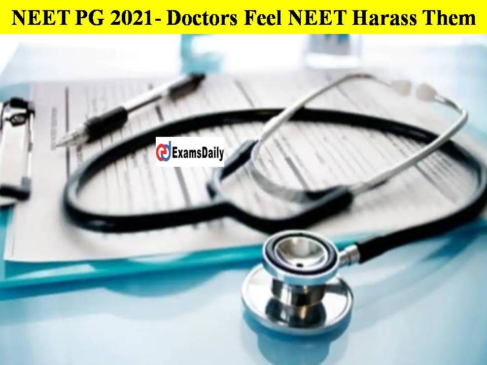 NEET PG 2021- Doctors Feel NEET Harass Them- They Ready To Give Their Medical Certificate to the Govt!!