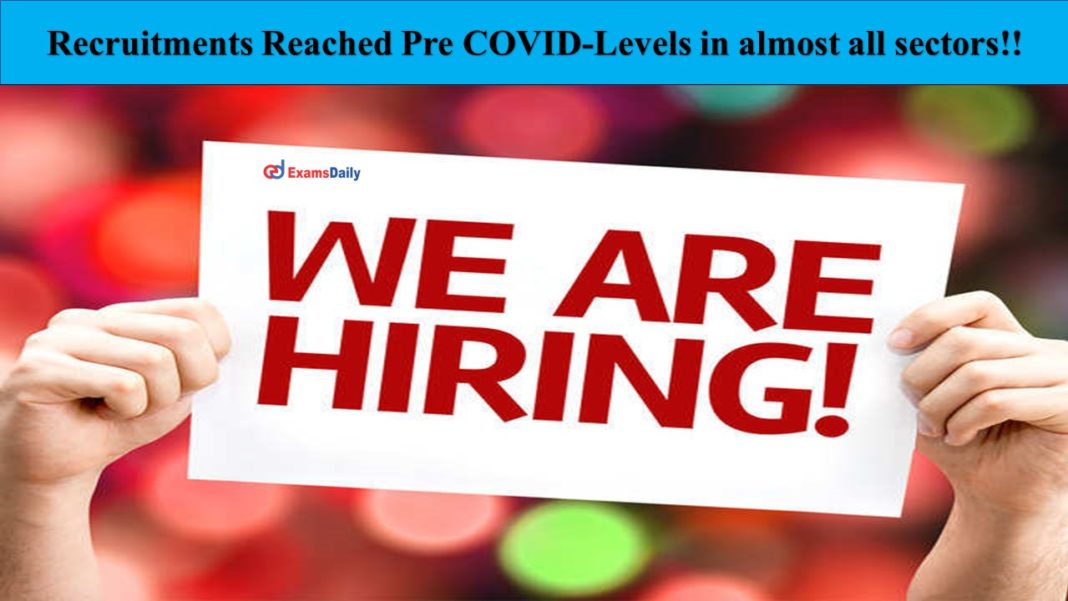 Recruitments Reached Pre COVID-Levels in almost all sectors!! Details Here!!