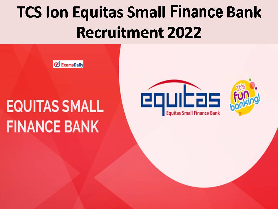 Equitas Small Finance Bank Recruitment 2022 Released By TCS Ion; More Than 120 Openings || Last Date!!!