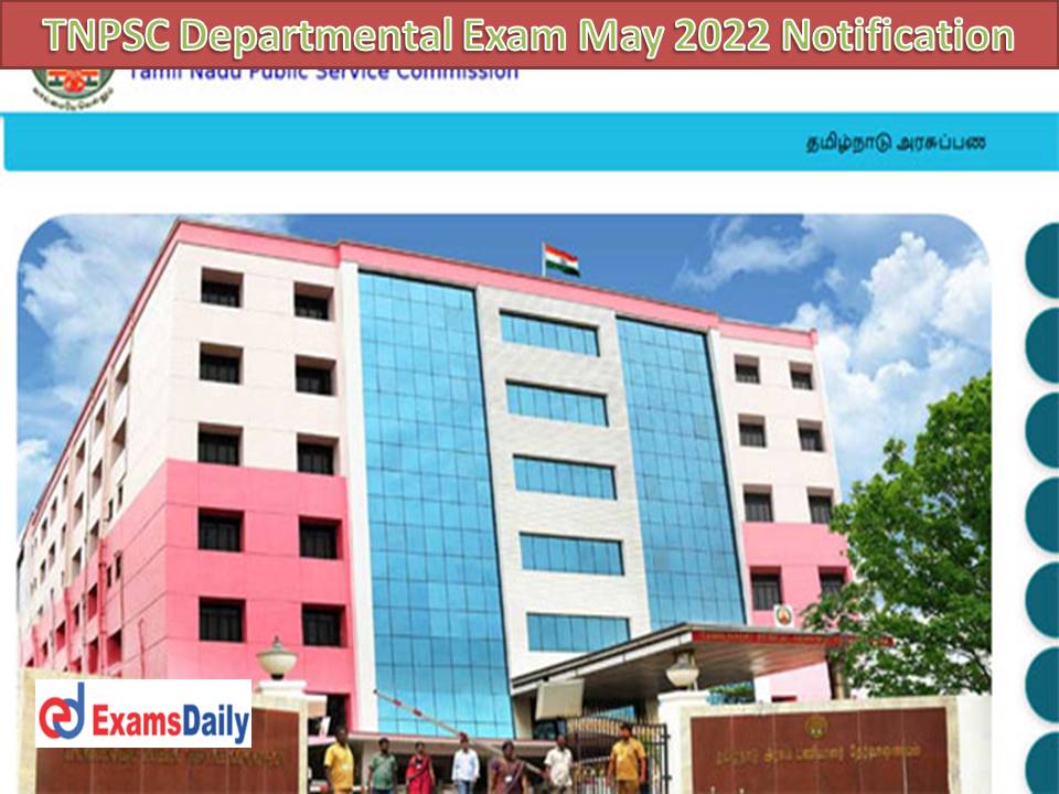 TNPSC Departmental Exam May 2022 Notification Out – Check Exam Date, Eligibility Criteria & How to Apply!!!