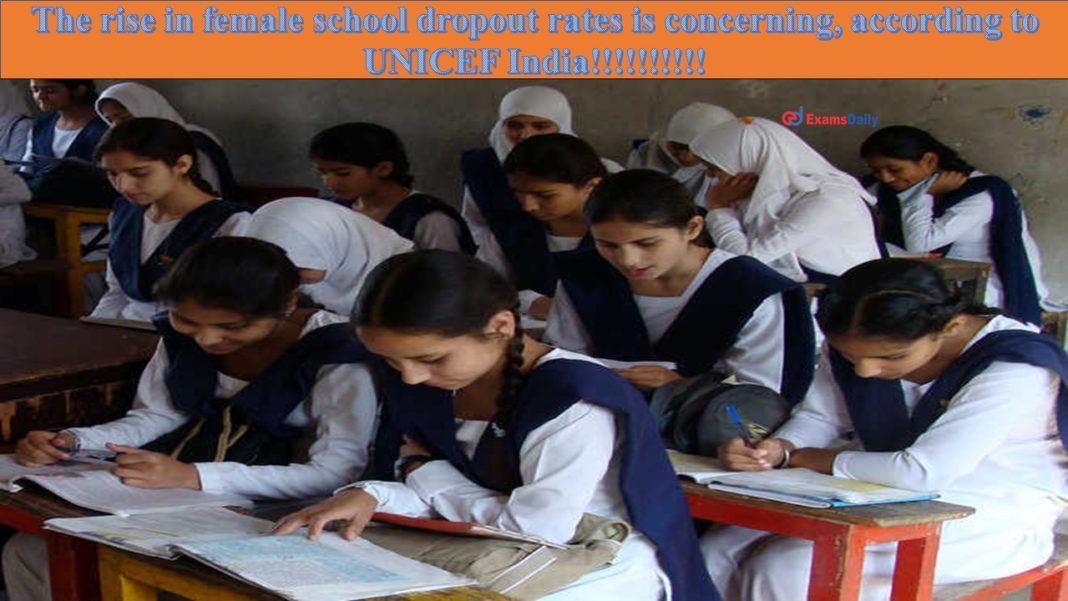 The rise in female school dropout rates is concerning, according to UNICEF India!!!!!!!!!!