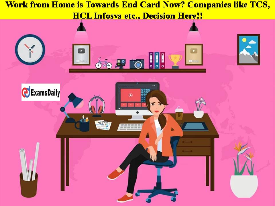 Work from Home is Towards End Card Now Companies like TCS, HCL Infosys etc., Decision Here!!