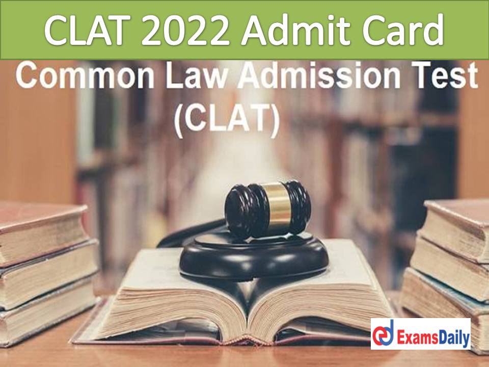 CLAT 2022 Admit Card Release Date – Download Common Law Admission Test Date for UG PG Course!!!