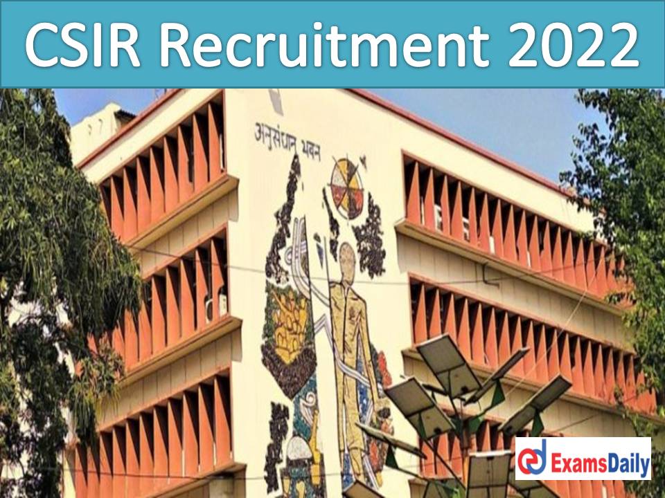 CSIR Recruitment 2022 Notification – Last Date for Downloading Applications NO EXAM (Interview Only)!!!
