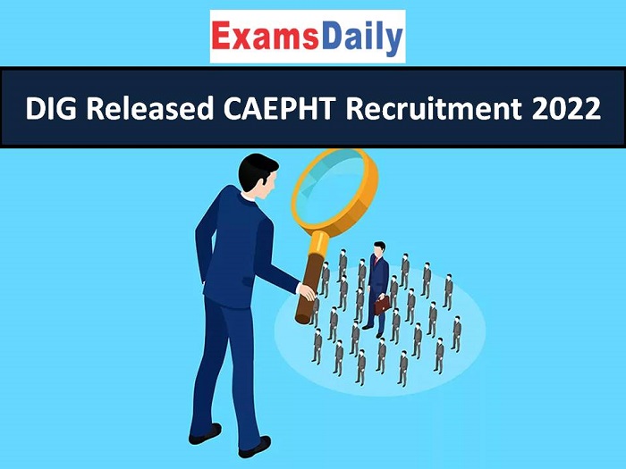 DIG Released CAEPHT Recruitment 2022