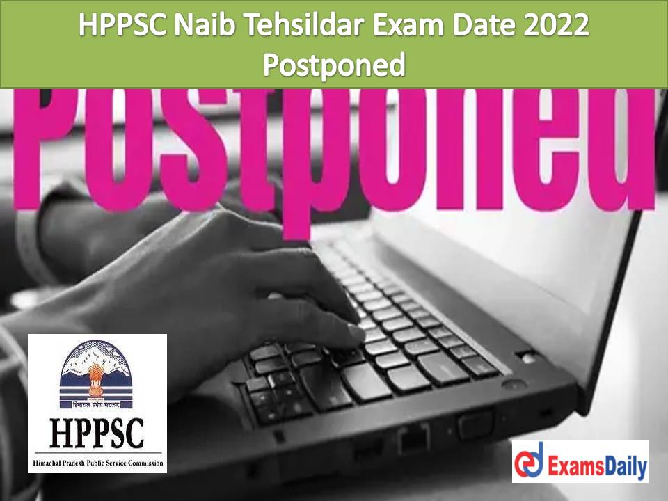 HPPSC Naib Tehsildar Exam Date 2022 Postponed – Check New Preliminary Exam Date for Himachal Pradesh PSC!!!