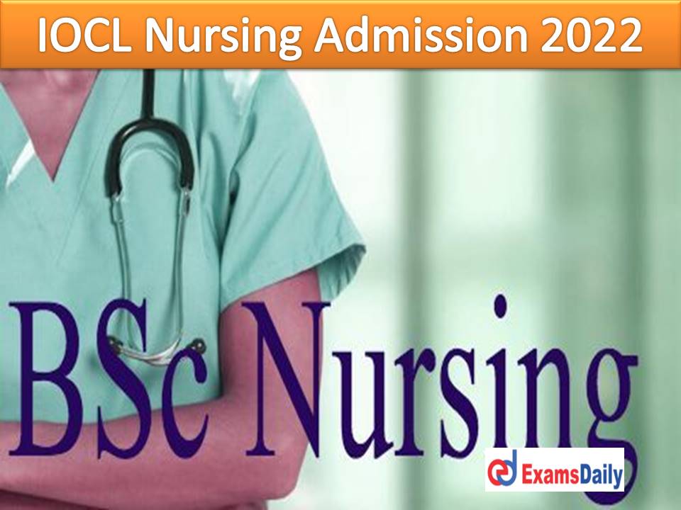 IOCL Nursing Admission 2022 Notification OUT - 10+2) with Science Qualifications Required Apply Online Begins!!!