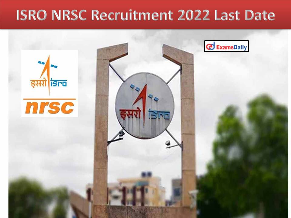 ISRO NRSC Recruitment 2022 Last Date to Apply!! 55 Vacancies | B.E / B.Tech/ B.Sc can apply online!!