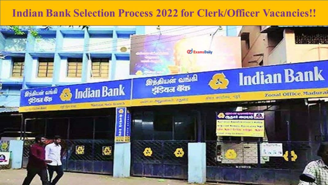 Indian Bank Selection Process 2022 for Clerk/Officer Vacancies!! Detailly Given!!