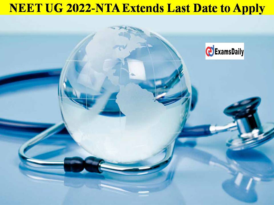 NEET UG 2022- Good News!! NTA Extends Last Date to Apply!!