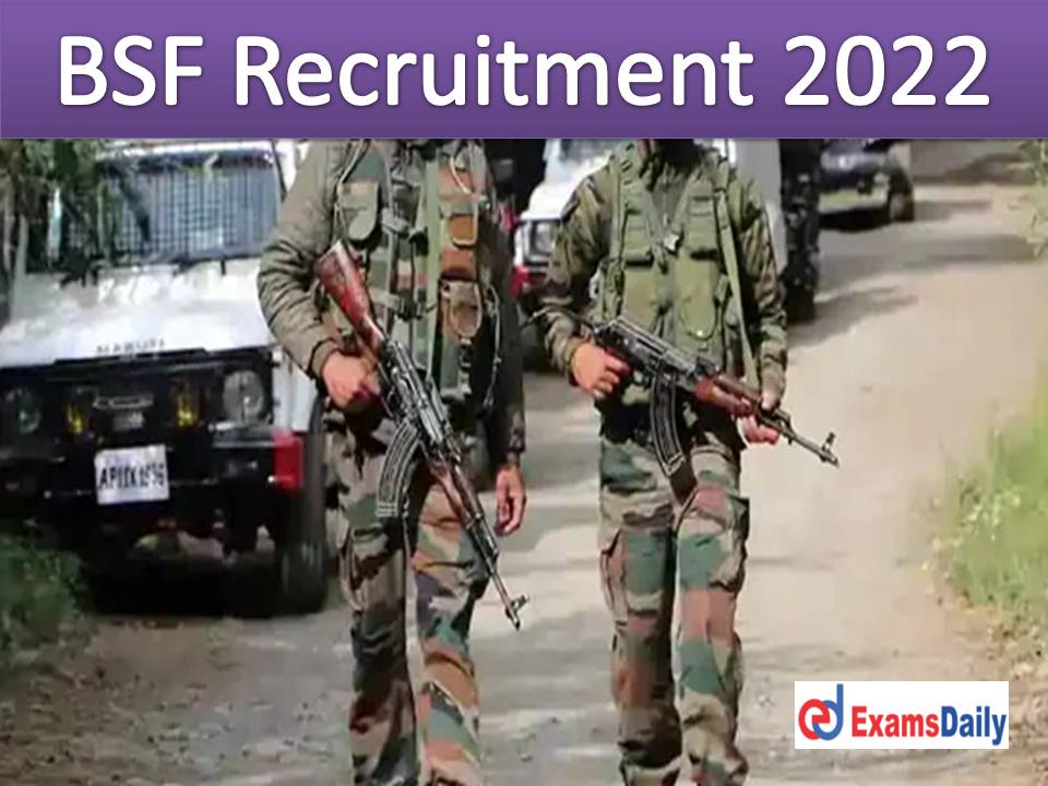 Opportunities for Citizen of India!!! Job Offer @ BSF 2022 – Check Your Eligibility & How to Apply!!!
