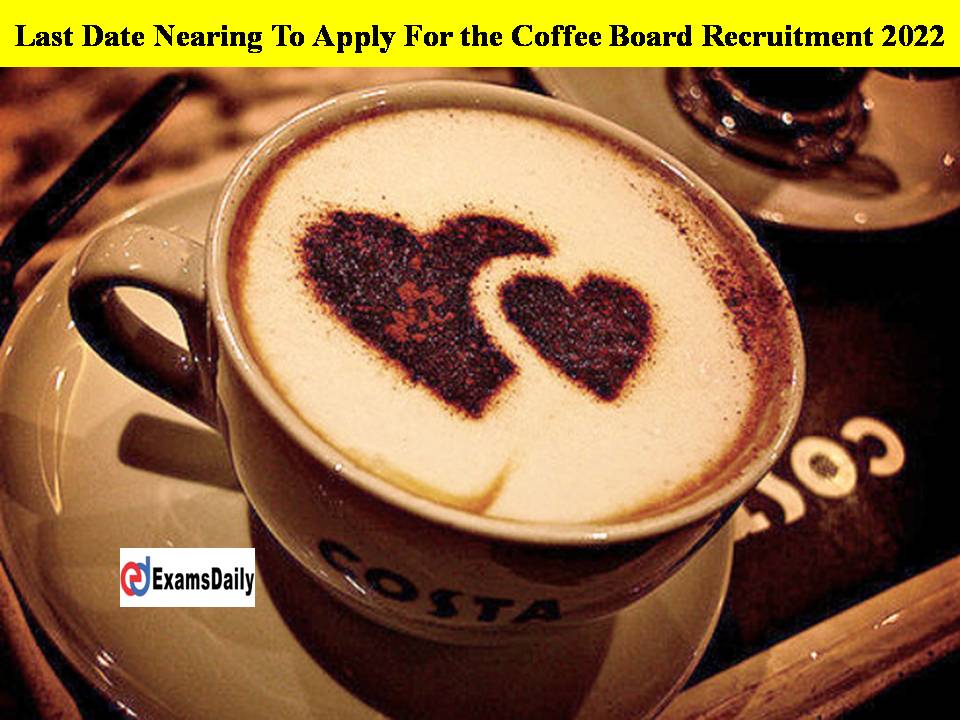 Last Date Nearing To Apply For the Coffee Board Recruitment 2022!!
