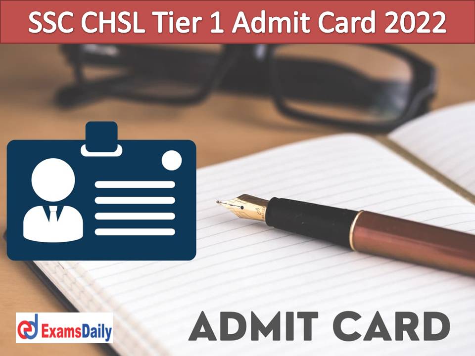 SSC CHSL Tier 1 Admit Card 2022 OUT – Download Region Wise Call Letter & Exam Date for Combined Higher Secondary (10+2) Level Examination, 2021!!!